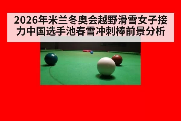 2026年米兰冬奥会越野滑雪女子接力中国选手池春雪冲刺棒前景分析